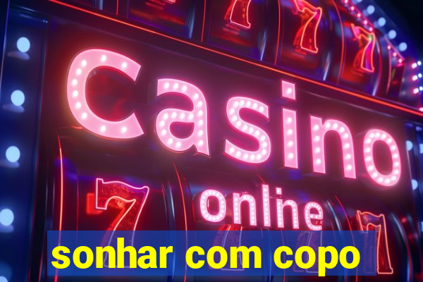 sonhar com copo